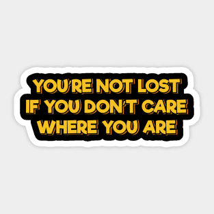 You're Not Lost If You Don't Care Where You Are Sticker